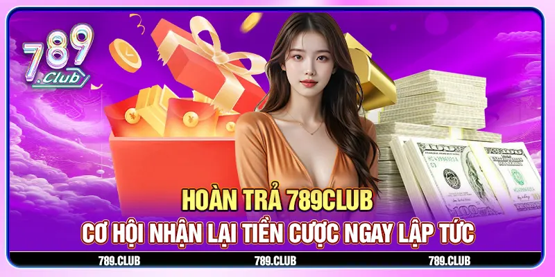 Hoàn tiền cá cược tại 789Club